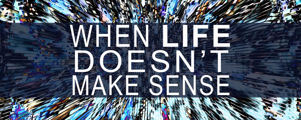 When Life Doesn't Make Sense
