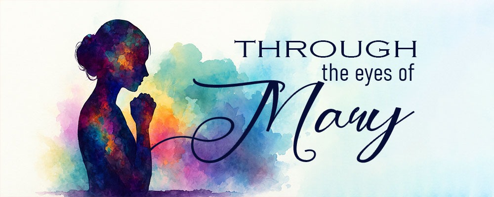 Through the Eyes of Mary Through the Eyes of Mary